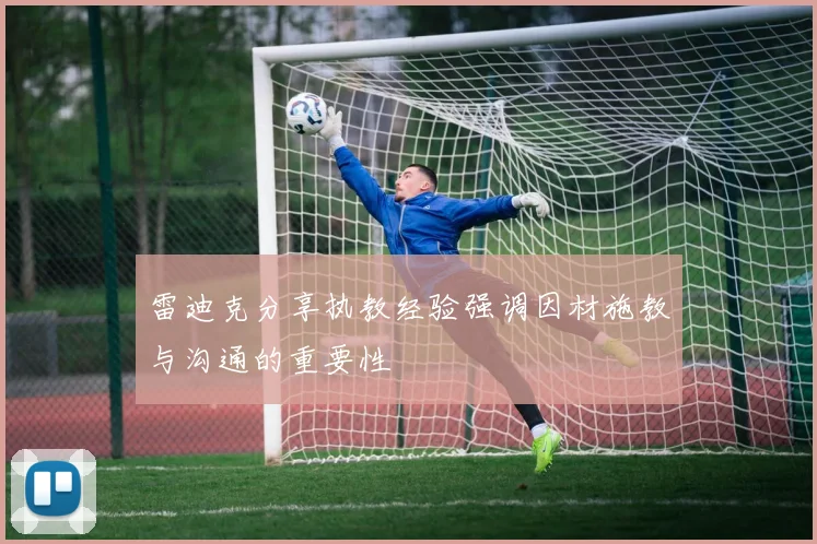 雷迪克分享执教经验强调因材施教与沟通的重要性