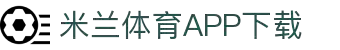 米兰体育官方网站APP下载-Milansports